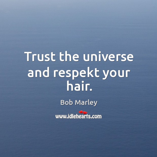 Trust the universe and respekt your hair. Bob Marley Picture Quote