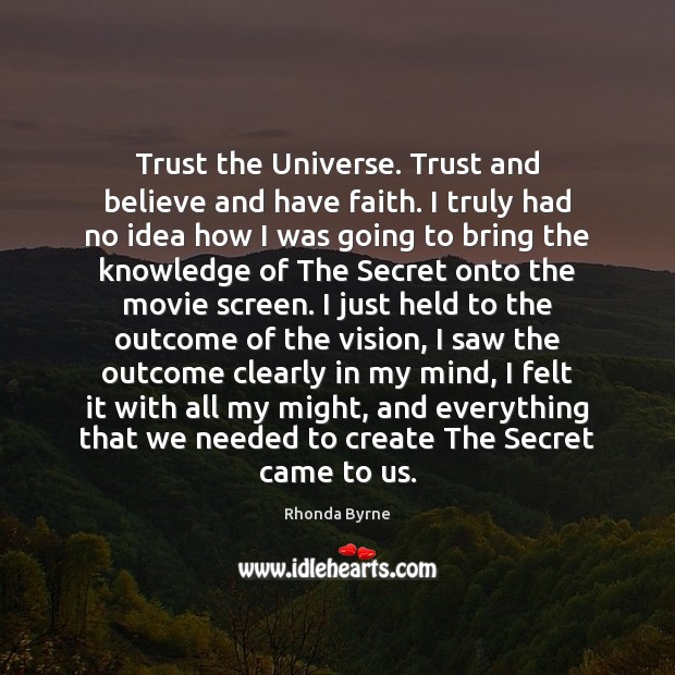 Trust the Universe. Trust and believe and have faith. I truly had Secret Quotes Image