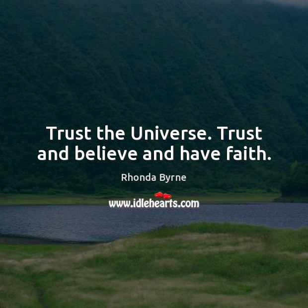 Trust the Universe. Trust and believe and have faith. Image