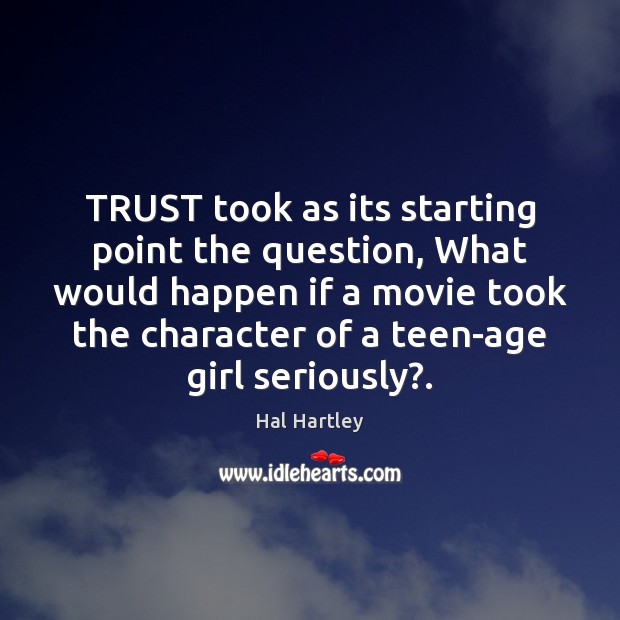 TRUST took as its starting point the question, What would happen if Teen Quotes Image