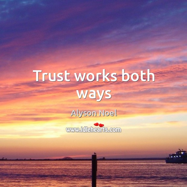Trust works both ways Alyson Noel Picture Quote