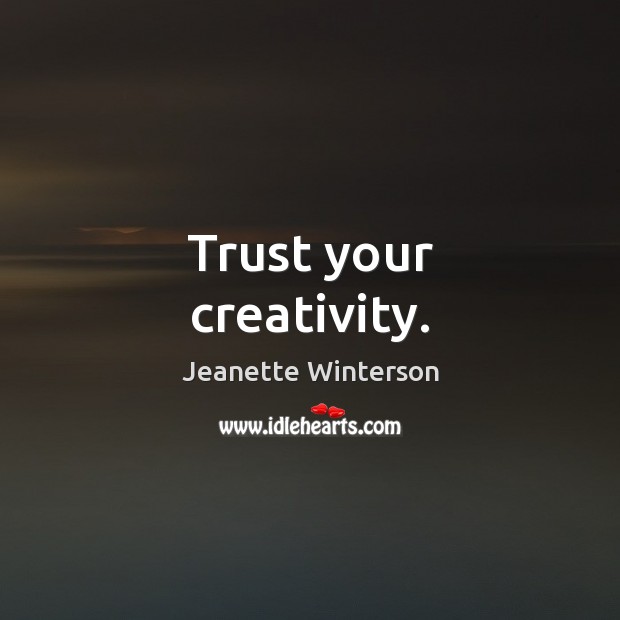 Trust your creativity. Jeanette Winterson Picture Quote