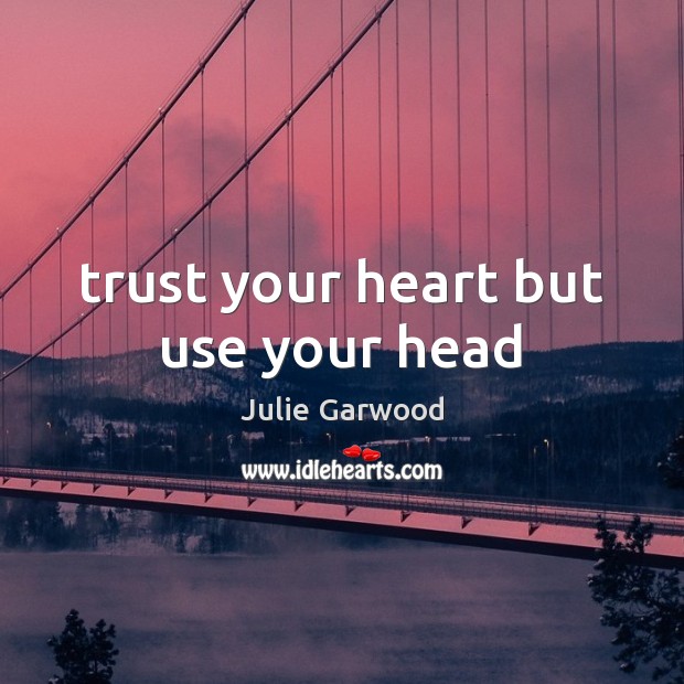 Trust your heart but use your head Image