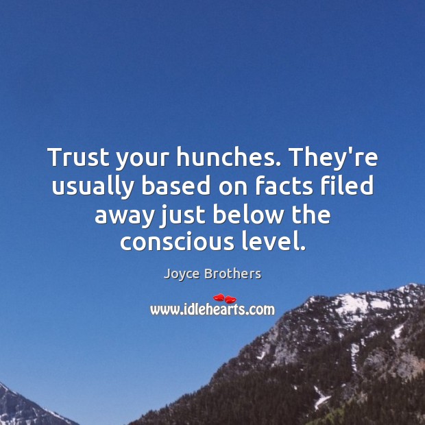 Trust your hunches. They’re usually based on facts filed away just below Joyce Brothers Picture Quote