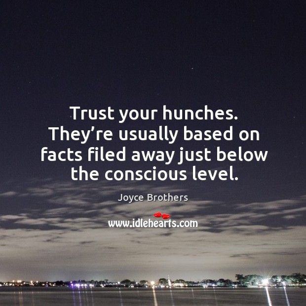 Trust your hunches. They’re usually based on facts filed away just below the conscious level. Image