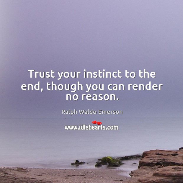 Trust your instinct to the end, though you can render no reason. Ralph Waldo Emerson Picture Quote