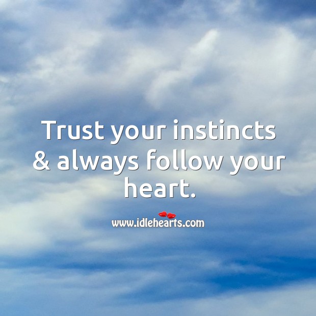 Trust your instincts & always follow your heart. Heart Quotes Image