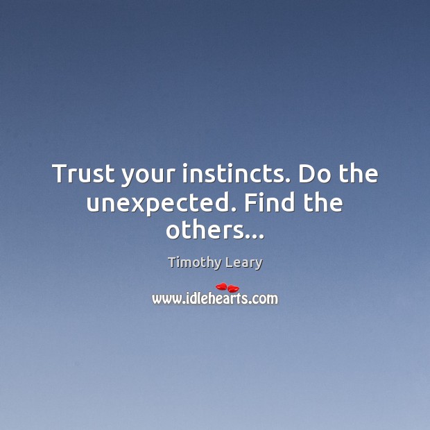 Trust your instincts. Do the unexpected. Find the others… Timothy Leary Picture Quote