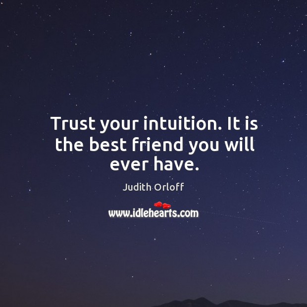 Trust your intuition. It is the best friend you will ever have. Judith Orloff Picture Quote
