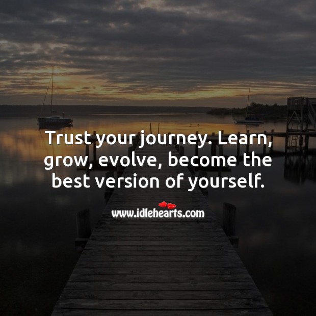 Trust your journey. Learn, grow, evolve, become the best version of yourself. Journey Quotes Image