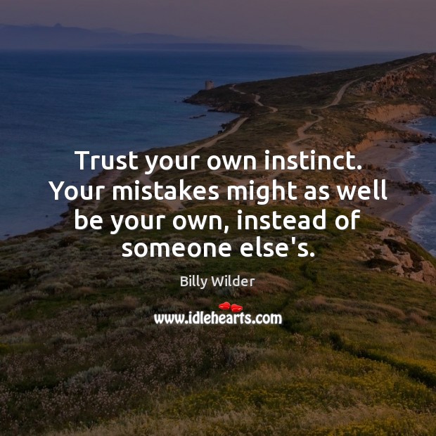 Trust your own instinct. Your mistakes might as well be your own, Billy Wilder Picture Quote