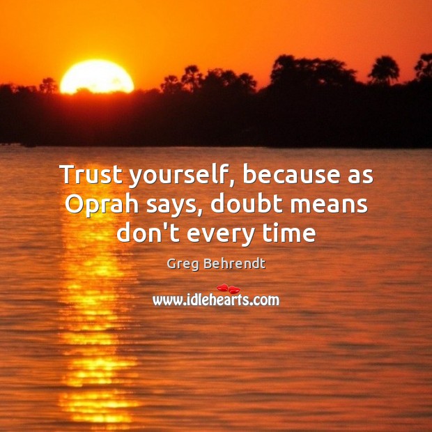 Trust yourself, because as Oprah says, doubt means don’t every time Greg Behrendt Picture Quote