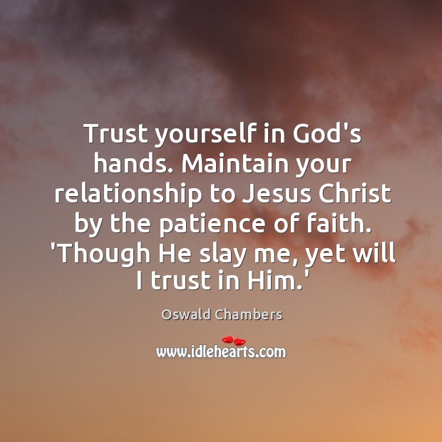 Trust yourself in God’s hands. Maintain your relationship to Jesus Christ by Image