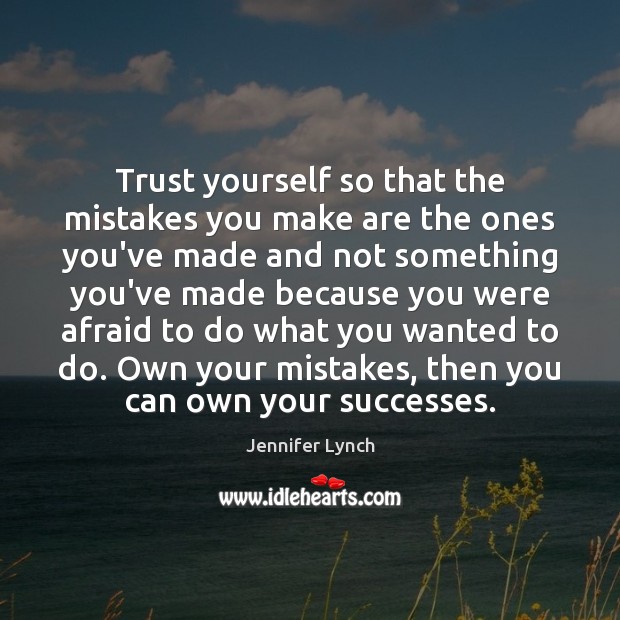 Trust yourself so that the mistakes you make are the ones you’ve Image
