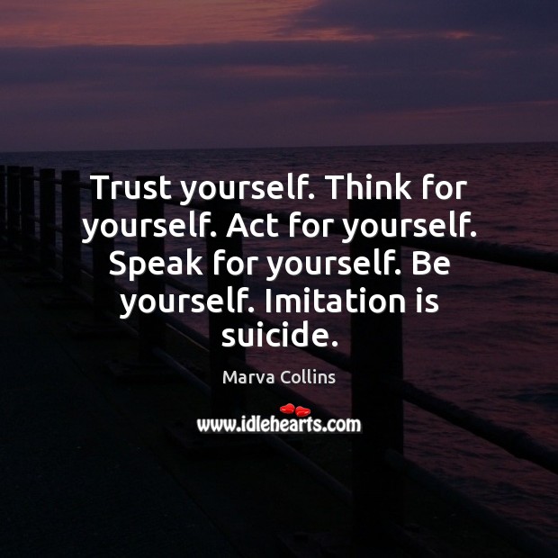 Trust yourself. Think for yourself. Act for yourself. Speak for yourself. Be Marva Collins Picture Quote