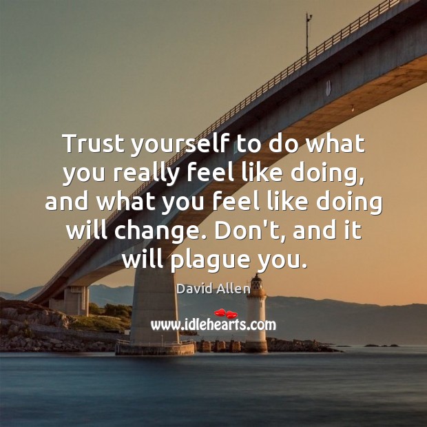 Trust yourself to do what you really feel like doing, and what Image