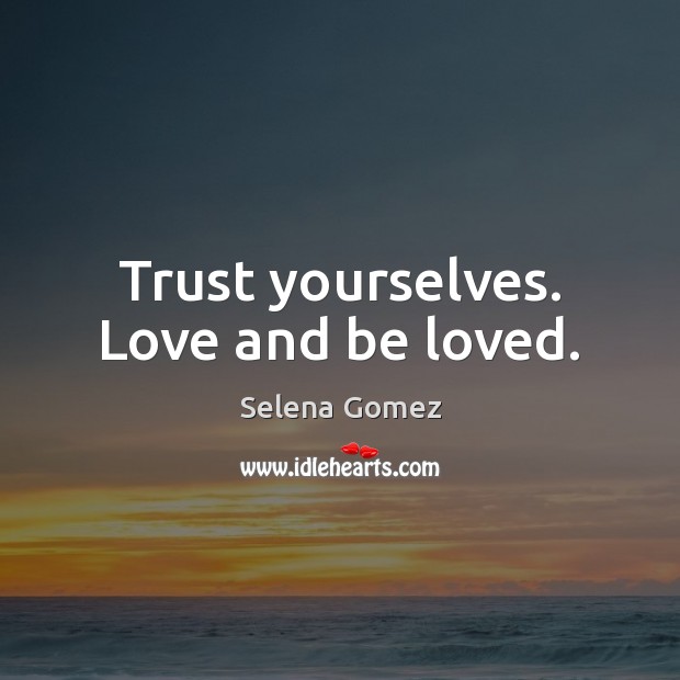 Trust yourselves. Love and be loved. Selena Gomez Picture Quote