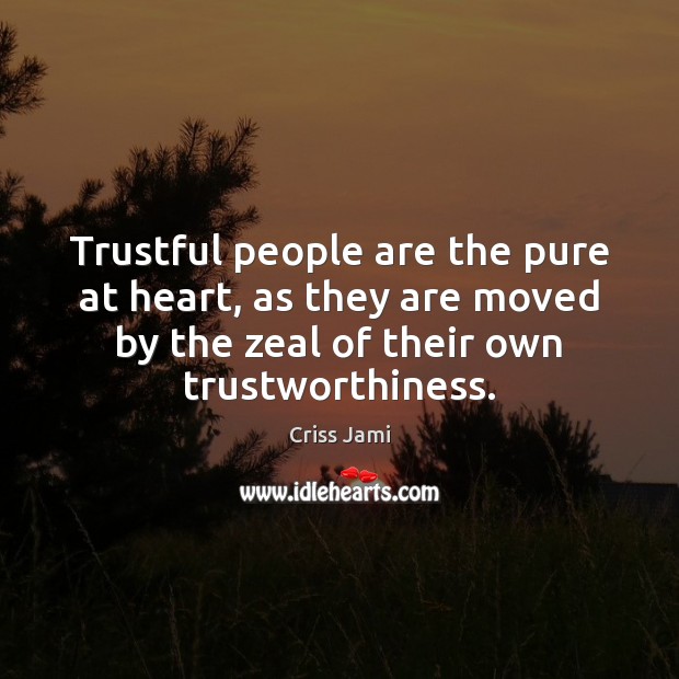 Trustful people are the pure at heart, as they are moved by Criss Jami Picture Quote