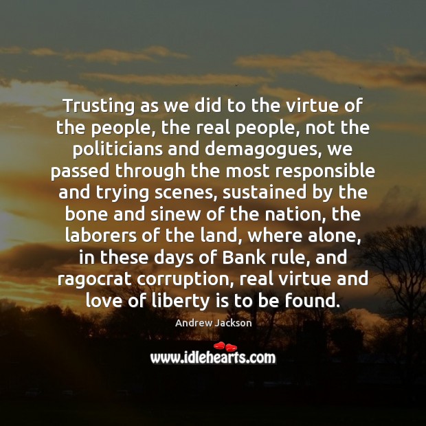 Trusting as we did to the virtue of the people, the real Liberty Quotes Image
