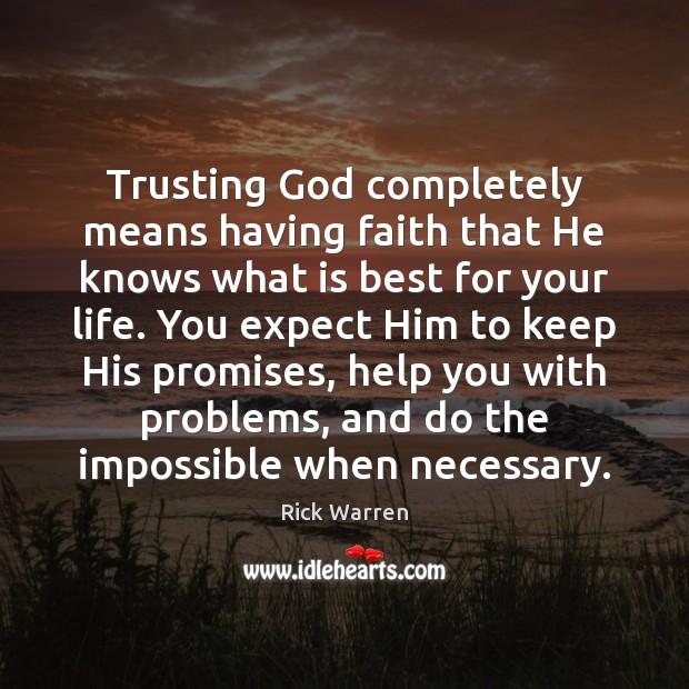 Trusting God completely means having faith that He knows what is best Rick Warren Picture Quote