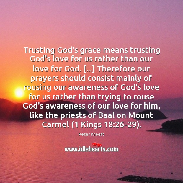 Trusting God’s grace means trusting God’s love for us rather than our Peter Kreeft Picture Quote