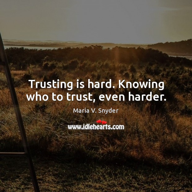 Trusting is hard. Knowing who to trust, even harder. Maria V. Snyder Picture Quote