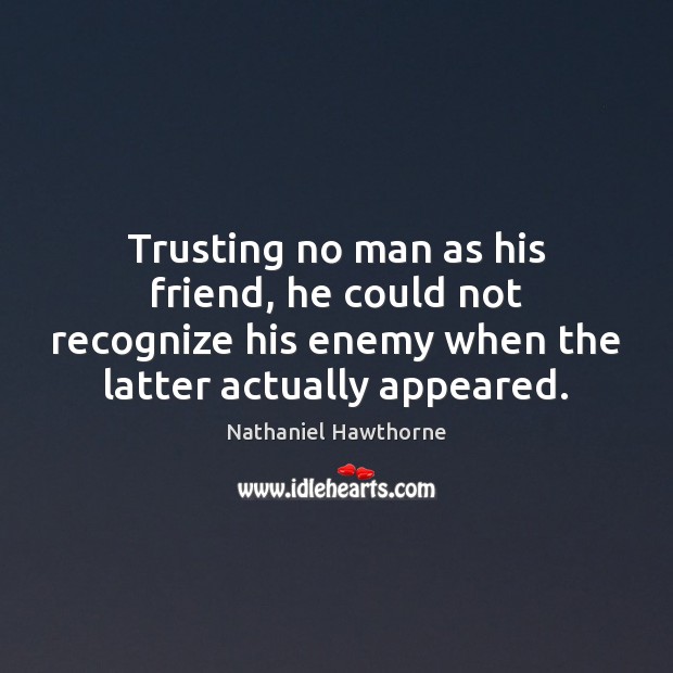 Trusting no man as his friend, he could not recognize his enemy Image