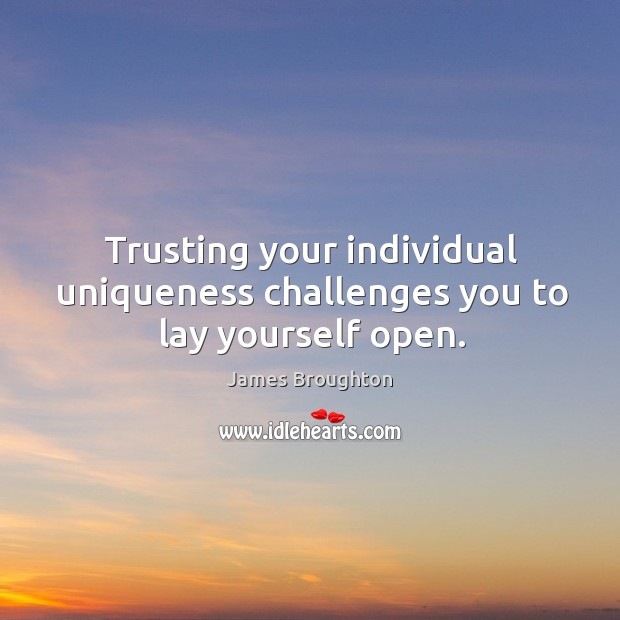 Trusting your individual uniqueness challenges you to lay yourself open. Image