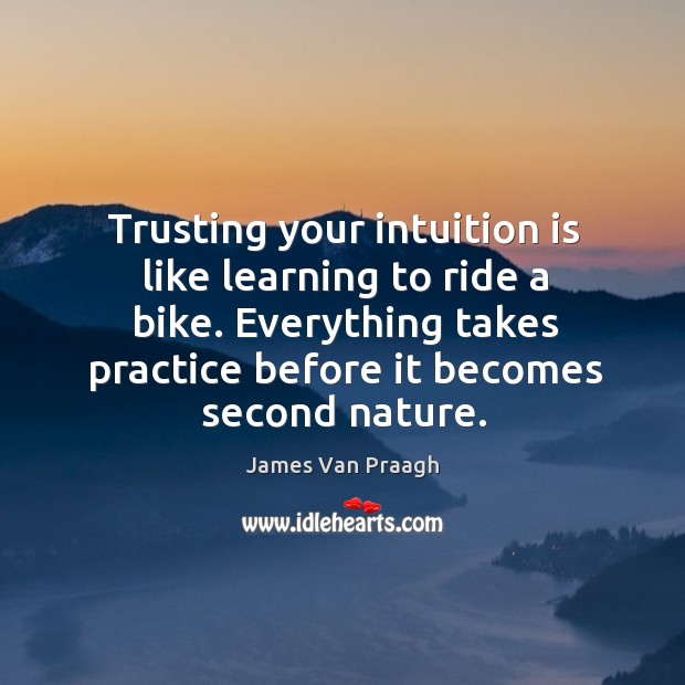 Trusting your intuition is like learning to ride a bike. Everything takes James Van Praagh Picture Quote