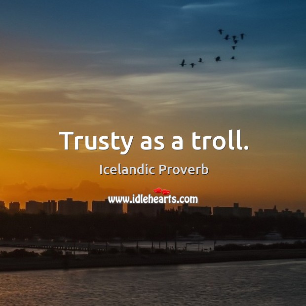 Trusty as a troll. Icelandic Proverbs Image