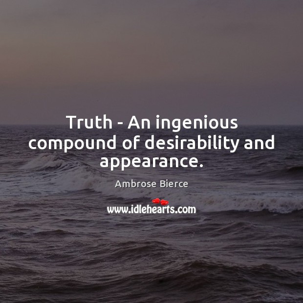Truth – An ingenious compound of desirability and appearance. Image