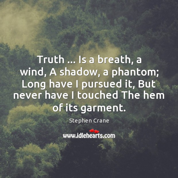 Truth … Is a breath, a wind, A shadow, a phantom; Long have Stephen Crane Picture Quote