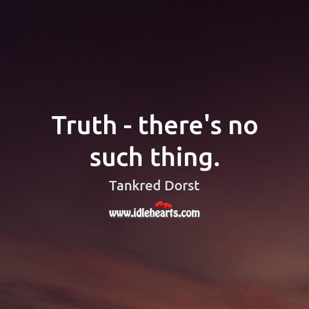 Truth – there’s no such thing. Tankred Dorst Picture Quote
