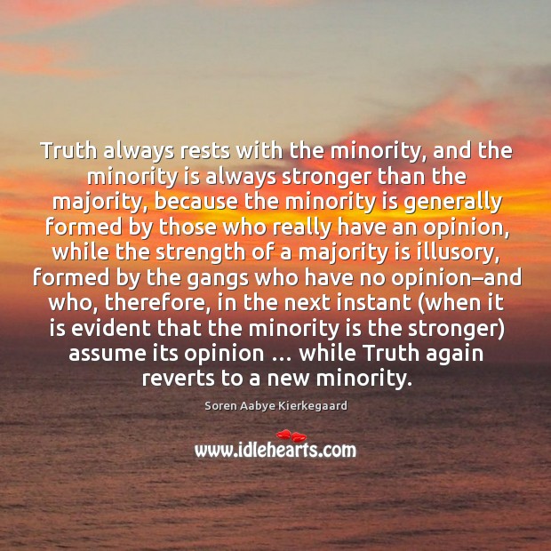 Truth always rests with the minority, and the minority is always stronger than the majority Image