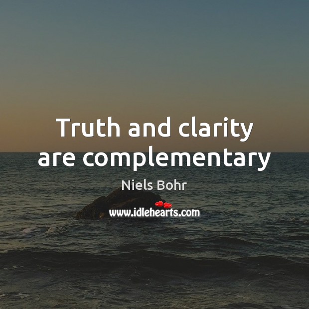 Truth and clarity are complementary Niels Bohr Picture Quote