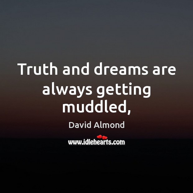 Truth and dreams are always getting muddled, David Almond Picture Quote