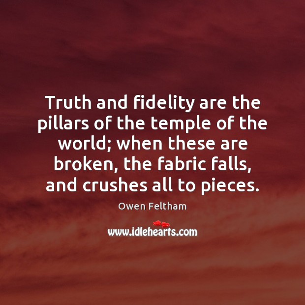 Truth and fidelity are the pillars of the temple of the world; Owen Feltham Picture Quote