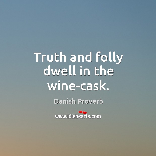 Truth and folly dwell in the wine-cask. Danish Proverbs Image