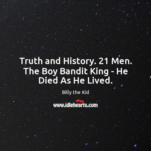Truth and History. 21 Men. The Boy Bandit King – He Died As He Lived. Billy the Kid Picture Quote