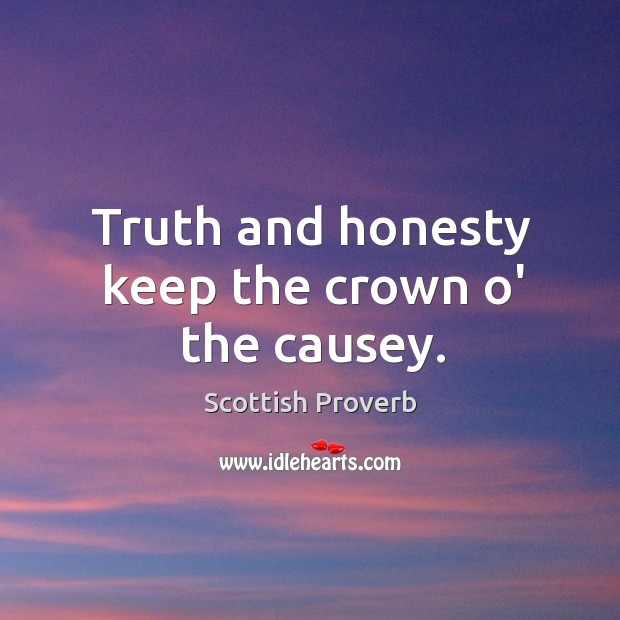 Truth and honesty keep the crown o’ the causey. Scottish Proverbs Image