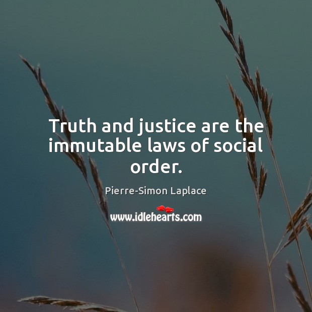 Truth and justice are the immutable laws of social order. Pierre-Simon Laplace Picture Quote