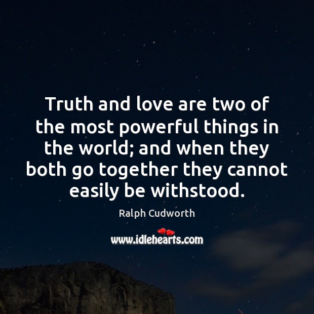Truth and love are two of the most powerful things in the Ralph Cudworth Picture Quote