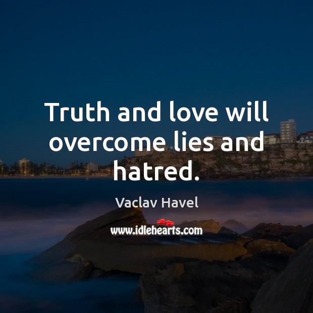 Truth and love will overcome lies and hatred. Vaclav Havel Picture Quote
