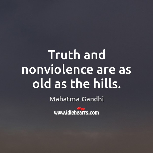 Truth and nonviolence are as old as the hills. Image
