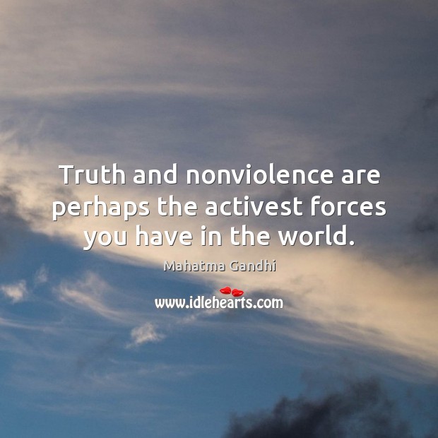 Truth and nonviolence are perhaps the activest forces you have in the world. Image
