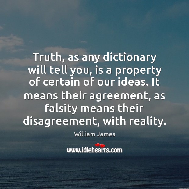 Truth, as any dictionary will tell you, is a property of certain William James Picture Quote