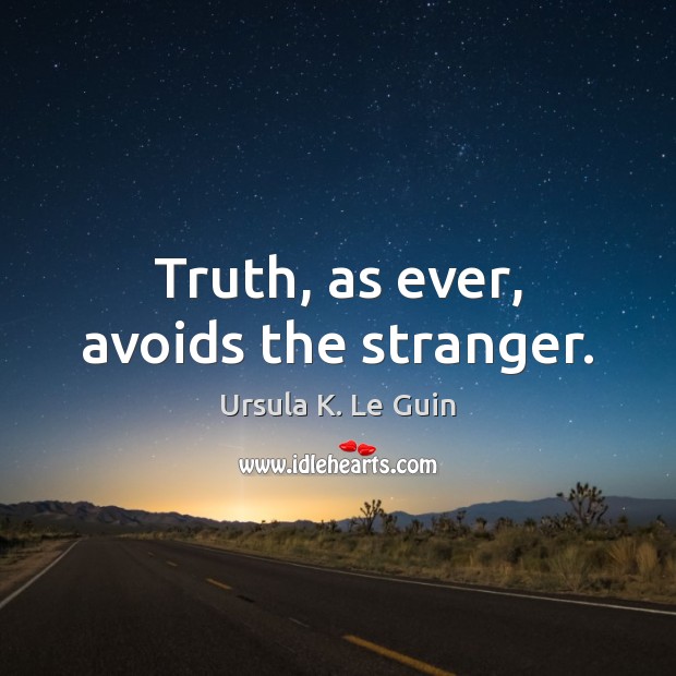 Truth, as ever, avoids the stranger. Ursula K. Le Guin Picture Quote