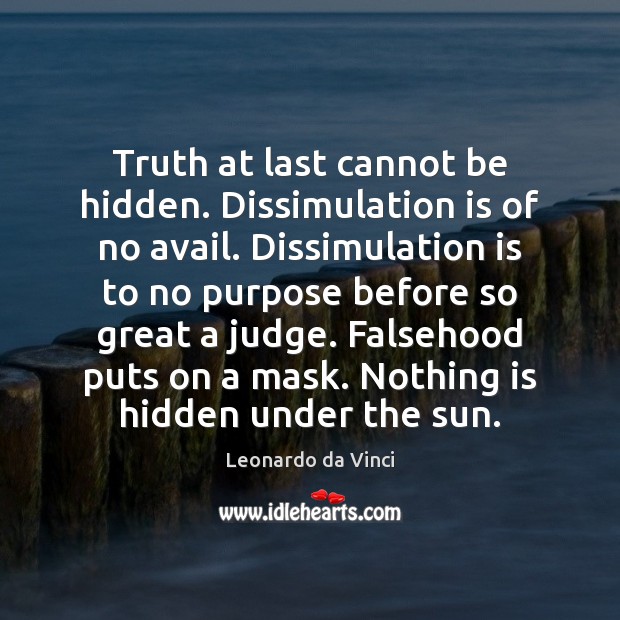 Truth at last cannot be hidden. Dissimulation is of no avail. Dissimulation Leonardo da Vinci Picture Quote