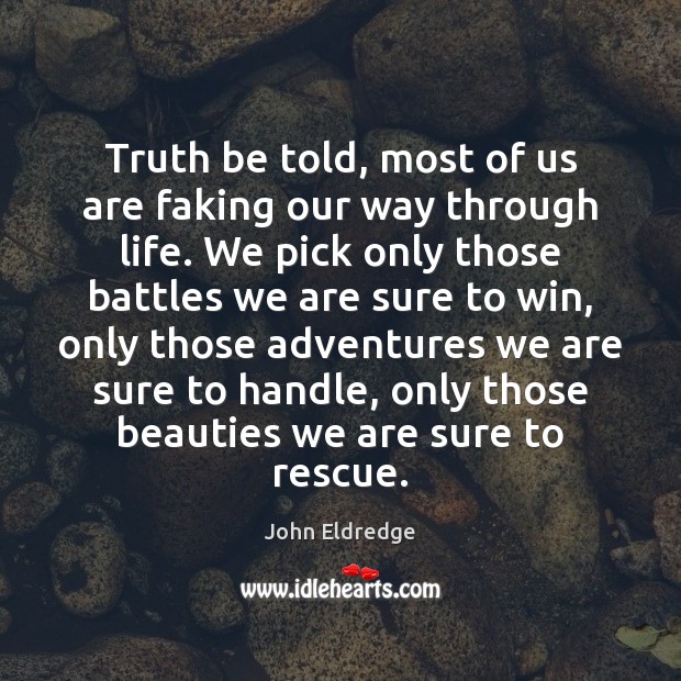 Truth be told, most of us are faking our way through life. John Eldredge Picture Quote