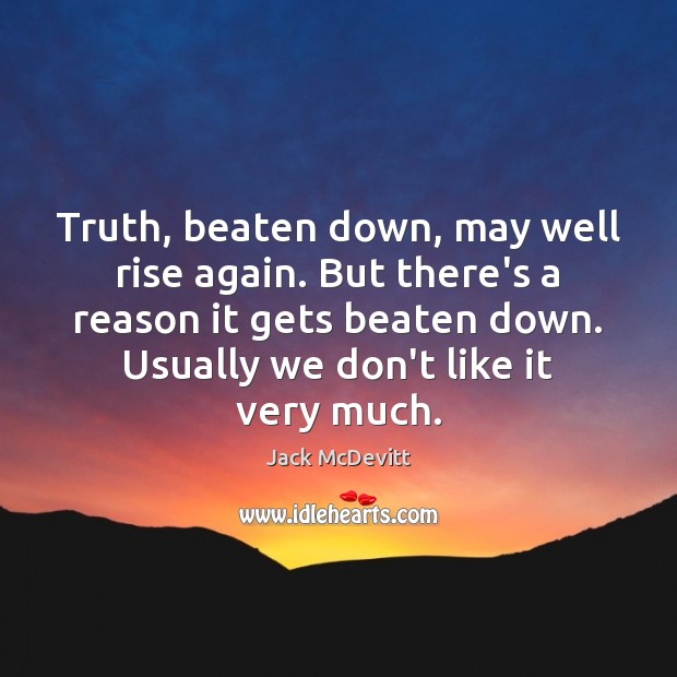 Truth, beaten down, may well rise again. But there’s a reason it Jack McDevitt Picture Quote
